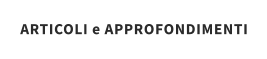 ARTICOLI e APPROFONDIMENTI